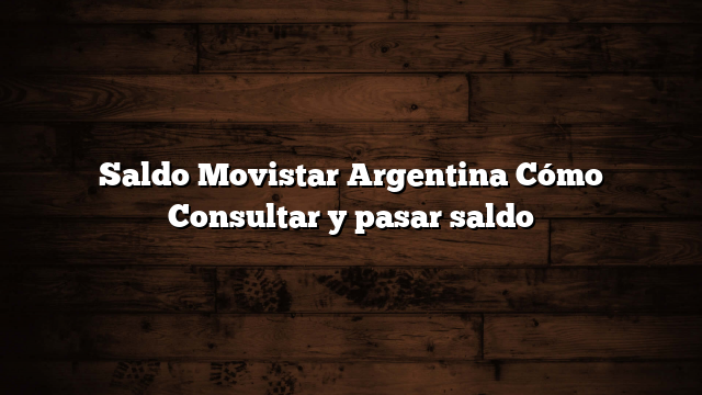 Saldo Movistar Argentina Cómo Consultar y pasar saldo