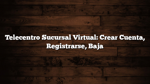 Telecentro Sucursal Virtual: Crear Cuenta, Registrarse, Baja